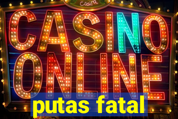 putas fatal
